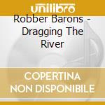 Robber Barons - Dragging The River cd musicale di Robber Barons