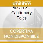 Susan Z - Cautionary Tales cd musicale di Susan Z
