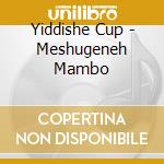 Yiddishe Cup - Meshugeneh Mambo cd musicale di Yiddishe Cup