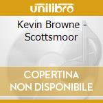 Kevin Browne - Scottsmoor cd musicale di Kevin Browne