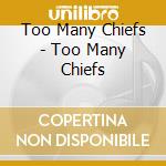 Too Many Chiefs - Too Many Chiefs cd musicale di Too Many Chiefs