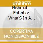 Nishmah - Ebbnflo: What'S In A Name cd