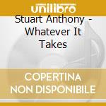 Stuart Anthony - Whatever It Takes cd musicale di Stuart Anthony