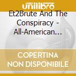 Et2Brute And The Conspiracy - All-American Boy cd musicale di Et2Brute And The Conspiracy