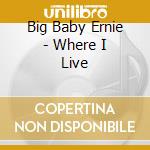 Big Baby Ernie - Where I Live