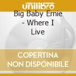 Big Baby Ernie - Where I Live cd