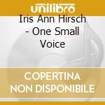 Iris Ann Hirsch - One Small Voice cd musicale di Iris Ann Hirsch
