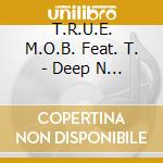 T.R.U.E. M.O.B. Feat. T. - Deep N Da Streetz cd