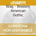 Wag - Western American Gothic cd