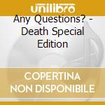 Any Questions? - Death Special Edition cd musicale di Any Questions?