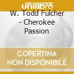 W. Todd Fulcher - Cherokee Passion cd