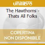 The Hawthorns - Thats All Folks cd