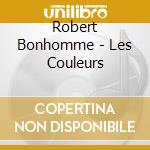 Robert Bonhomme - Les Couleurs cd
