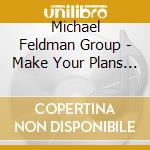Michael Feldman Group - Make Your Plans Big cd