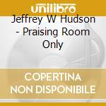 Jeffrey W Hudson - Praising Room Only cd