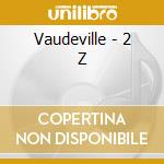 Vaudeville - 2 Z