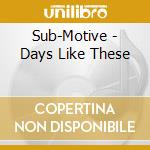 Sub-Motive - Days Like These cd