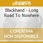 Blackhand - Long Road To Nowhere cd musicale di Blackhand