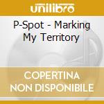 P-Spot - Marking My Territory cd
