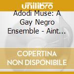 Adodi Muse: A Gay Negro Ensemble - Aint Got Sense Enuf To Be Shamed cd