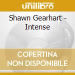 Shawn Gearhart - Intense cd musicale di Shawn Gearhart