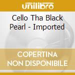 Cello Tha Black Pearl - Imported
