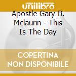 Apostle Gary B. Mclaurin - This Is The Day cd