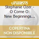 Stephanie Ozer - O Come O: New Beginnings In Brazilian Jazz cd