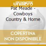 Pat Meade - Cowboys Country & Home cd