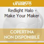 Redlight Halo - Make Your Maker cd musicale di Redlight Halo