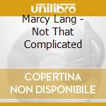 Marcy Lang - Not That Complicated cd musicale di Marcy Lang