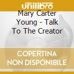 Mary Carter Young - Talk To The Creator cd