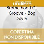 Brotherhood Of Groove - Bog Style cd