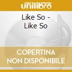 Like So - Like So cd musicale di Like So