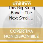 This Big String Band - The Next Small Thing... cd