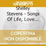 Shelley Stevens - Songs Of Life, Love And Laughter cd musicale di Shelley Stevens