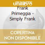 Frank Primeggia - Simply Frank cd musicale di Frank Primeggia
