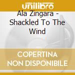 Ala Zingara - Shackled To The Wind cd