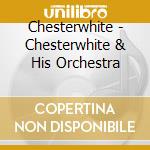 Chesterwhite - Chesterwhite & His Orchestra cd