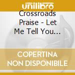 Crossroads Praise - Let Me Tell You Something cd