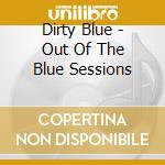 Dirty Blue - Out Of The Blue Sessions cd