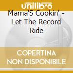 Mama'S Cookin' - Let The Record Ride cd musicale di Mama'S Cookin'