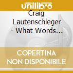 Craig Lautenschleger - What Words Couldn'T Say cd