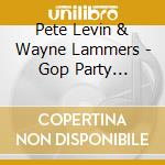 Pete Levin & Wayne Lammers - Gop Party Monsters cd musicale di Pete Levin & Wayne Lammers