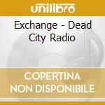 Exchange - Dead City Radio cd musicale di Exchange