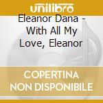 Eleanor Dana - With All My Love, Eleanor cd