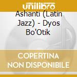 Ashanti (Latin Jazz) - Dyos Bo'Otik