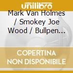 Mark Van Holmes / Smokey Joe Wood / Bullpen Catcher - Throwback cd