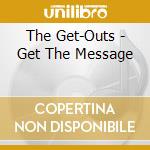 The Get-Outs - Get The Message cd musicale di The Get