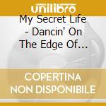 My Secret Life - Dancin' On The Edge Of The Earth cd